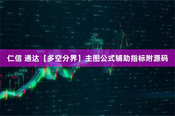 仁信 通达【多空分界】主图公式辅助指标附源码