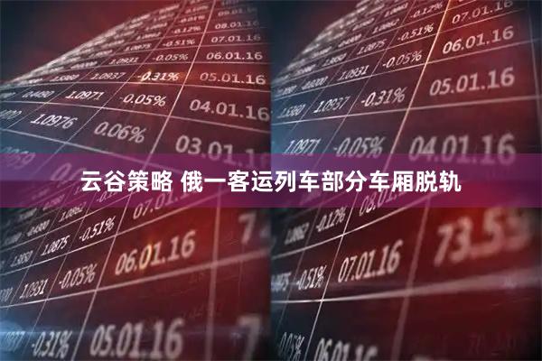 云谷策略 俄一客运列车部分车厢脱轨